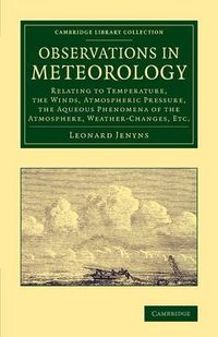 Cover image for Observations in Meteorology: Relating to Temperature, the Winds, Atmospheric Pressure, the Aqueous Phenomena of the Atmosphere, Weather-Changes, etc.