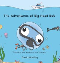 Cover image for The Adventures of Big Head Bob - Transform Your Weakness into Strength
