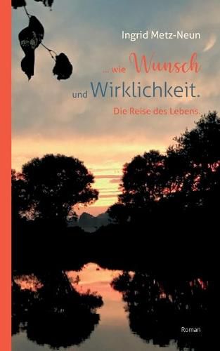 Cover image for ...wie Wunsch und Wirklichkeit.: Die Reise des Lebens.