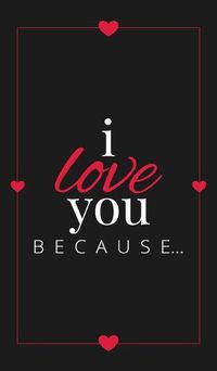Cover image for I Love You Because: A Black Hardbound Fill in the Blank Book for Girlfriend, Boyfriend, Husband, or Wife - Anniversary, Engagement, Wedding, Valentine's Day, Personalized Gift for Couples