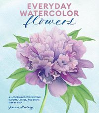 Cover image for Everyday Watercolor Flowers - A Modern Guide to Pa inting Blooms, Leaves, and Stems Step by Step