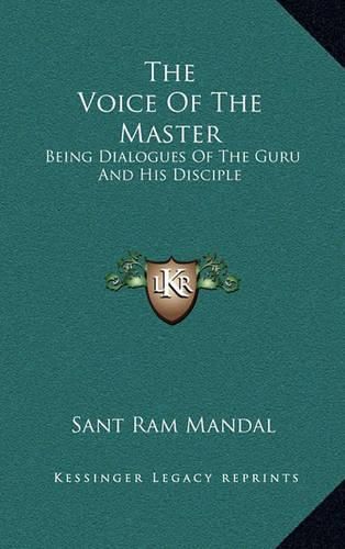 Cover image for The Voice of the Master: Being Dialogues of the Guru and His Disciple