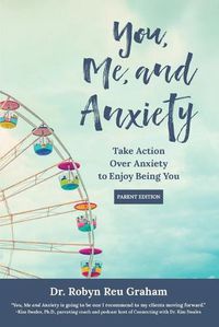 Cover image for You, Me, and Anxiety: Take Action Over Anxiety to Enjoy Being You (Parent Edition)