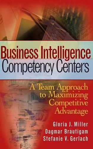 Cover image for Business Intelligence Competency Centers: A Team Approach to Maximizing Competitive Advantage