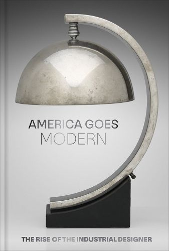 Cover image for America Goes Modern: The Rise of the Industrial Designer