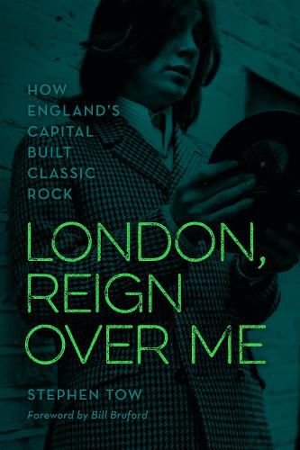 Cover image for London, Reign Over Me: How England's Capital Built Classic Rock