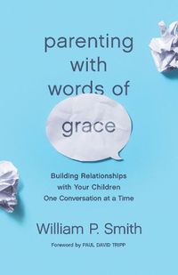 Cover image for Parenting with Words of Grace: Building Relationships with Your Children One Conversation at a Time