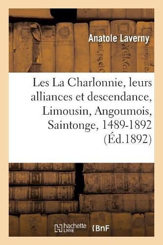 Cover image for Les La Charlonnie, Leurs Alliances Et Leur Descendance, Limousin, Angoumois, Saintonge, 1489-1892: Genealogie Biographique