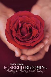 Cover image for Rosebud Blooming: Hurting to Healing in His Timing