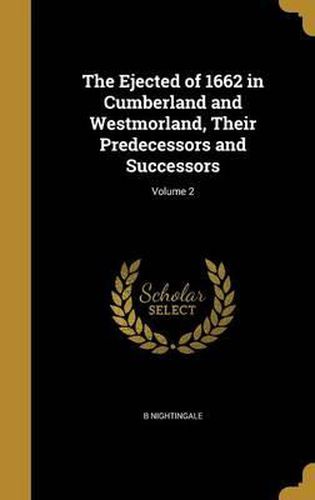 Cover image for The Ejected of 1662 in Cumberland and Westmorland, Their Predecessors and Successors; Volume 2