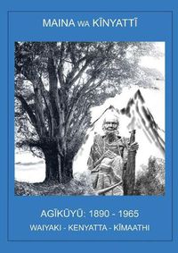 Cover image for AG&#297;k&#361;y&#361;, 1890-1965: Waiyaki. Kenyata. K&#297;maathi.