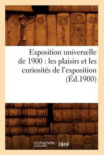 Exposition Universelle de 1900: Les Plaisirs Et Les Curiosites de l'Exposition (Ed.1900)