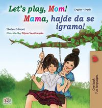 Cover image for Let's play, Mom! (English Serbian Bilingual Book for Kids - Latin): Serbian - Latin alphabet