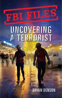 Cover image for Uncovering a Terrorist: Agent Ryan Dwyer and the Case of the Portland Bomb Plot