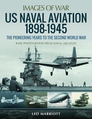 US Naval Aviation 1898-1945: The Pioneering Years to the Second World War: Rare Photographs from Naval Archives