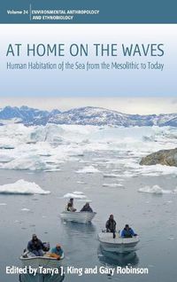 Cover image for At Home on the Waves: Human Habitation of the Sea from the Mesolithic to Today