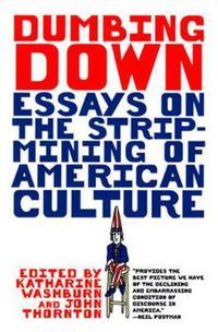 Cover image for Dumbing Down: Essays on the Strip-mining of American Culture