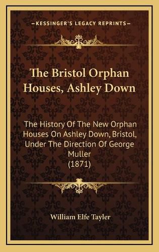 The Bristol Orphan Houses, Ashley Down: The History of the New Orphan Houses on Ashley Down, Bristol, Under the Direction of George Muller (1871)