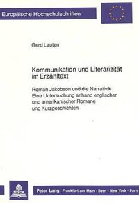 Cover image for Kommunikation Und Literarizitaet Im Erzaehltext: Roman Jakobson Und Die Narrativik. Eine Untersuchung Anhand Englischer Und Amerikanischer Romane Und Kurzgeschichten