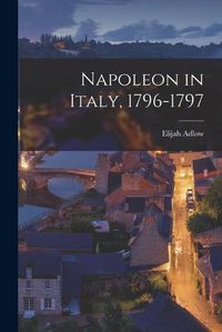 Cover image for Napoleon in Italy, 1796-1797