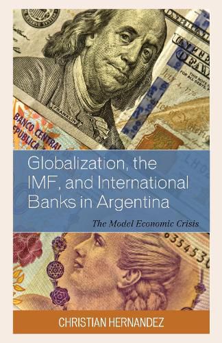 Cover image for Globalization, the IMF, and International Banks in Argentina: The Model Economic Crisis