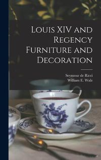 Cover image for Louis XIV and Regency Furniture and Decoration