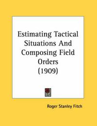 Cover image for Estimating Tactical Situations and Composing Field Orders (1909)