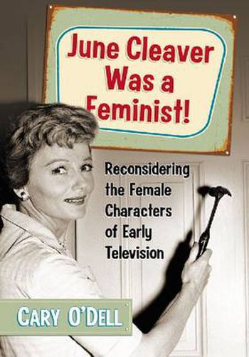 June Cleaver Was a Feminist!: Reconsidering the Female Characters of Early Television