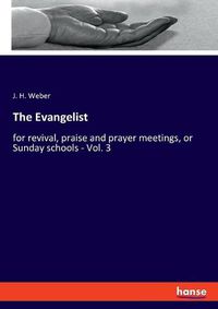 Cover image for The Evangelist: for revival, praise and prayer meetings, or Sunday schools - Vol. 3