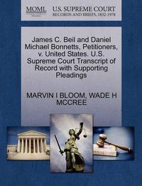 Cover image for James C. Beil and Daniel Michael Bonnetts, Petitioners, V. United States. U.S. Supreme Court Transcript of Record with Supporting Pleadings