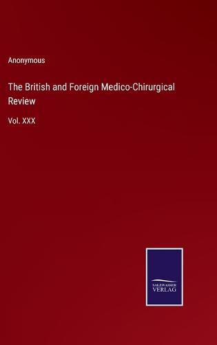 Cover image for The British and Foreign Medico-Chirurgical Review: Vol. XXX