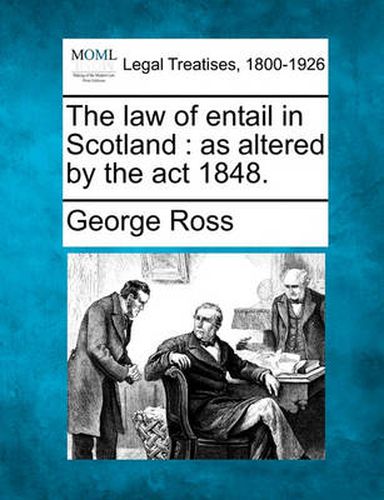 Cover image for The Law of Entail in Scotland: As Altered by the ACT 1848.