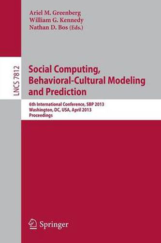 Social Computing, Behavioral-Cultural Modeling and Prediction: 6th International Conference, SBP 2013, Washington, DC, USA, April 2-5, 2013, Proceedings