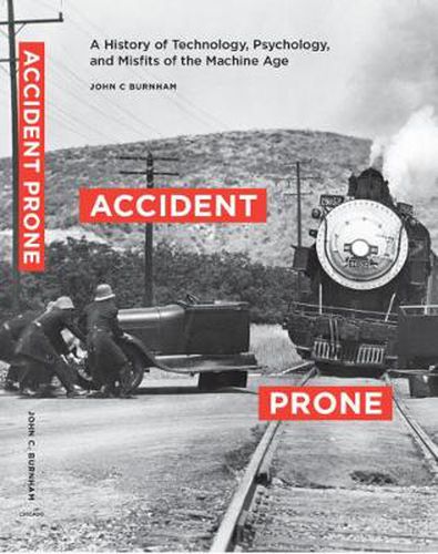 Cover image for Accident Prone: A History of Technology, Psychology, and Misfits of the Machine Age