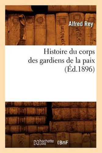 Histoire Du Corps Des Gardiens de la Paix (Ed.1896)