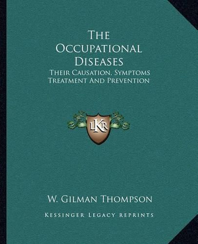 Cover image for The Occupational Diseases: Their Causation, Symptoms Treatment and Prevention