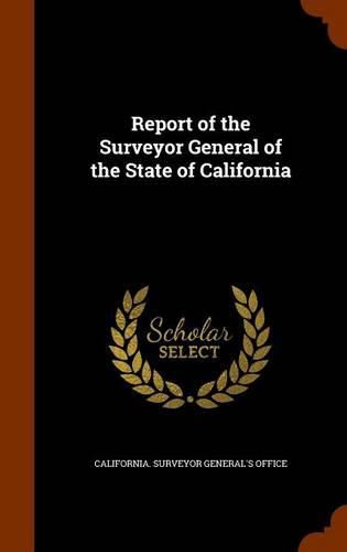 Cover image for Report of the Surveyor General of the State of California