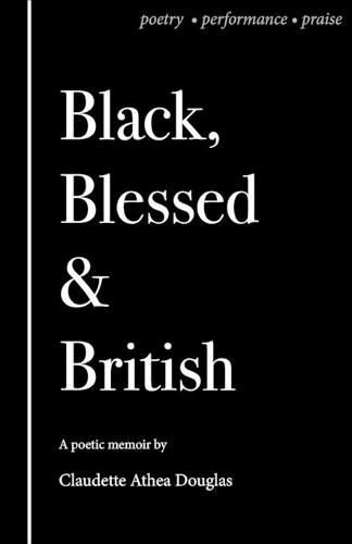 Black Blessed and British: A Poetic Memoir of Poetry, Performance and Praise