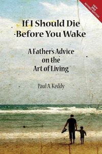 Cover image for If I Should Die Before You Wake: A Father's Advice on the Art of Living