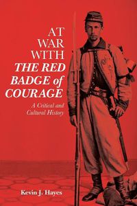 Cover image for At War with The Red Badge of Courage: A Critical and Cultural History