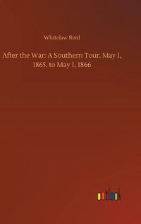 Cover image for After the War: A Southern Tour. May 1, 1865, to May 1, 1866