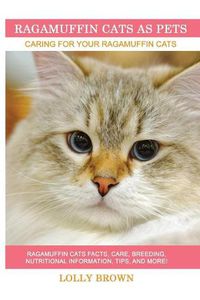 Cover image for Ragamuffin Cats as Pets: Ragamuffin Cats Facts, Care, Breeding, Nutritional Information, Tips, and More! Caring for Your Ragamuffin Cats