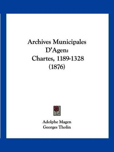 Archives Municipales D'Agen: Chartes, 1189-1328 (1876)