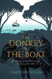 Cover image for The Donkey and the Boat: Reinterpreting the Mediterranean Economy, 950-1180