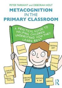 Cover image for Metacognition in the Primary Classroom: A practical guide to helping children understand how they learn best