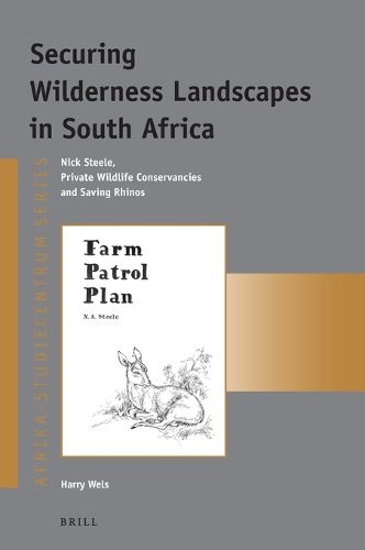Cover image for Securing Wilderness Landscapes in South Africa: Nick Steele, Private Wildlife Conservancies and Saving Rhinos