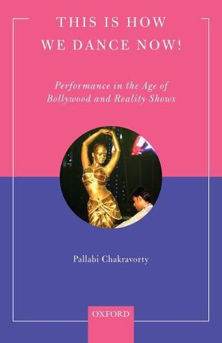 Cover image for This is How We Dance Now!: Performance in the Age of Bollywood and Reality Shows