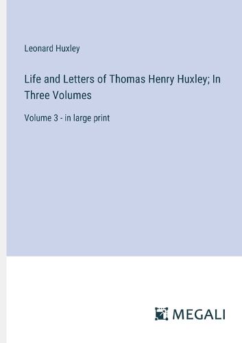 Cover image for Life and Letters of Thomas Henry Huxley; In Three Volumes