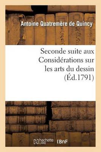 Seconde Suite Aux Considerations Sur Les Arts Du Dessin, Ou Projet de Reglement: Pour l'Ecole Publique Des Arts Du Dessin...