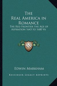 Cover image for The Real America in Romance: The Red Frontier the Age of Aspiration 1643 to 1680 V6